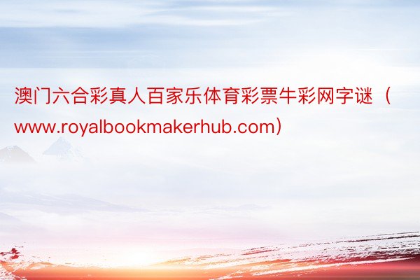 澳门六合彩真人百家乐体育彩票牛彩网字谜（www.royalbookmakerhub.com）